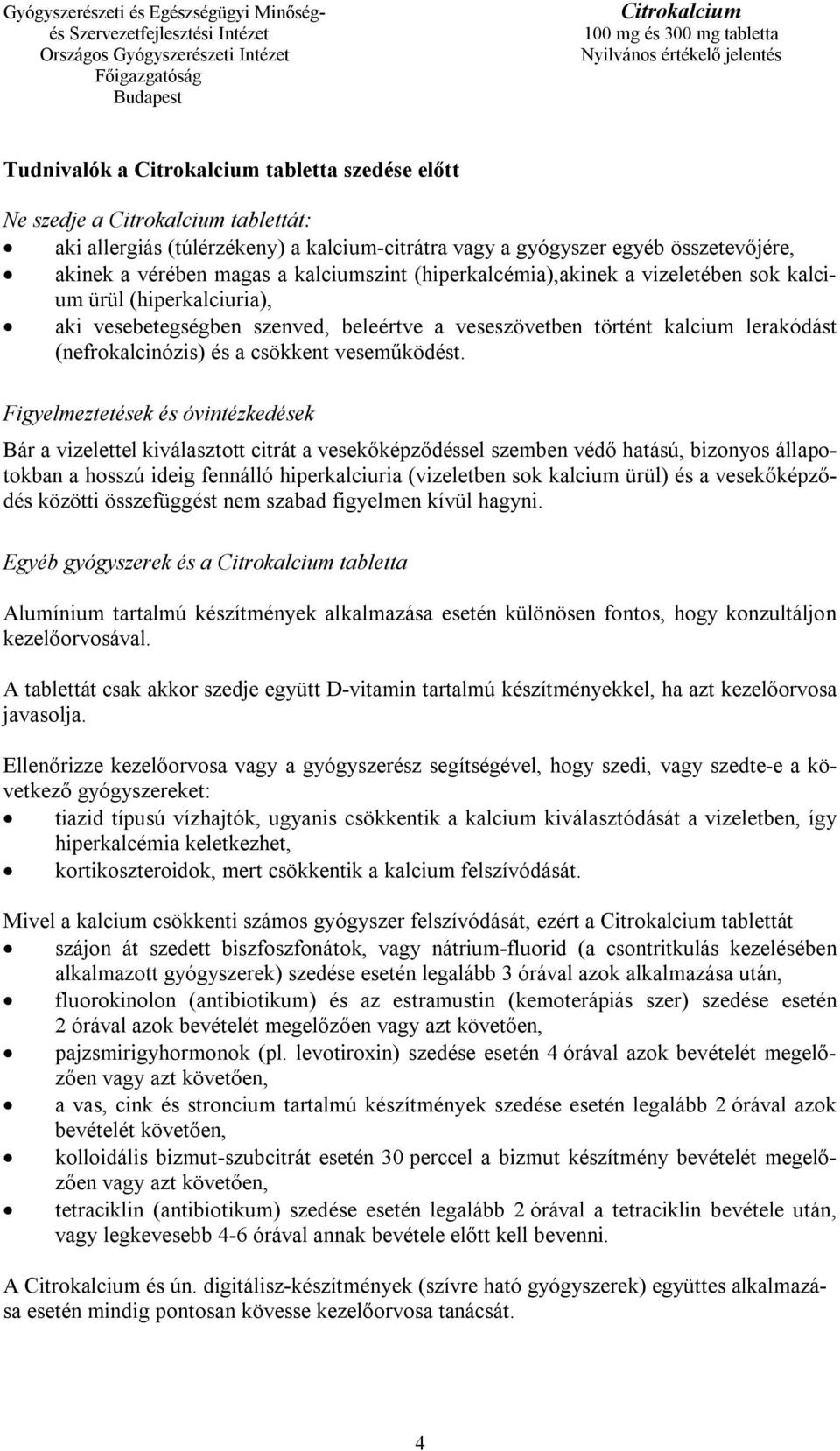 Figyelmeztetések és óvintézkedések Bár a vizelettel kiválasztott citrát a vesekőképződéssel szemben védő hatású, bizonyos állapotokban a hosszú ideig fennálló hiperkalciuria (vizeletben sok kalcium