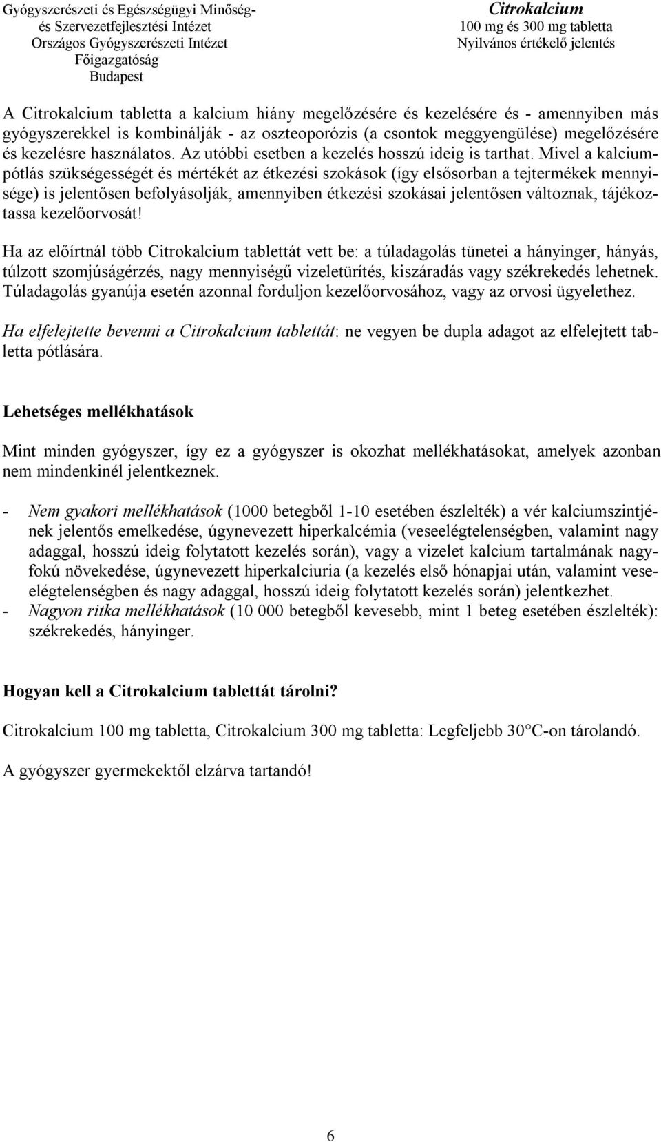 Mivel a kalciumpótlás szükségességét és mértékét az étkezési szokások (így elsősorban a tejtermékek mennyisége) is jelentősen befolyásolják, amennyiben étkezési szokásai jelentősen változnak,