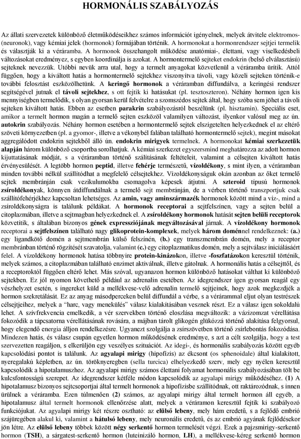 A hormonok összehangolt működése anatómiai-, élettani, vagy viselkedésbeli változásokat eredményez, s egyben koordinálja is azokat.