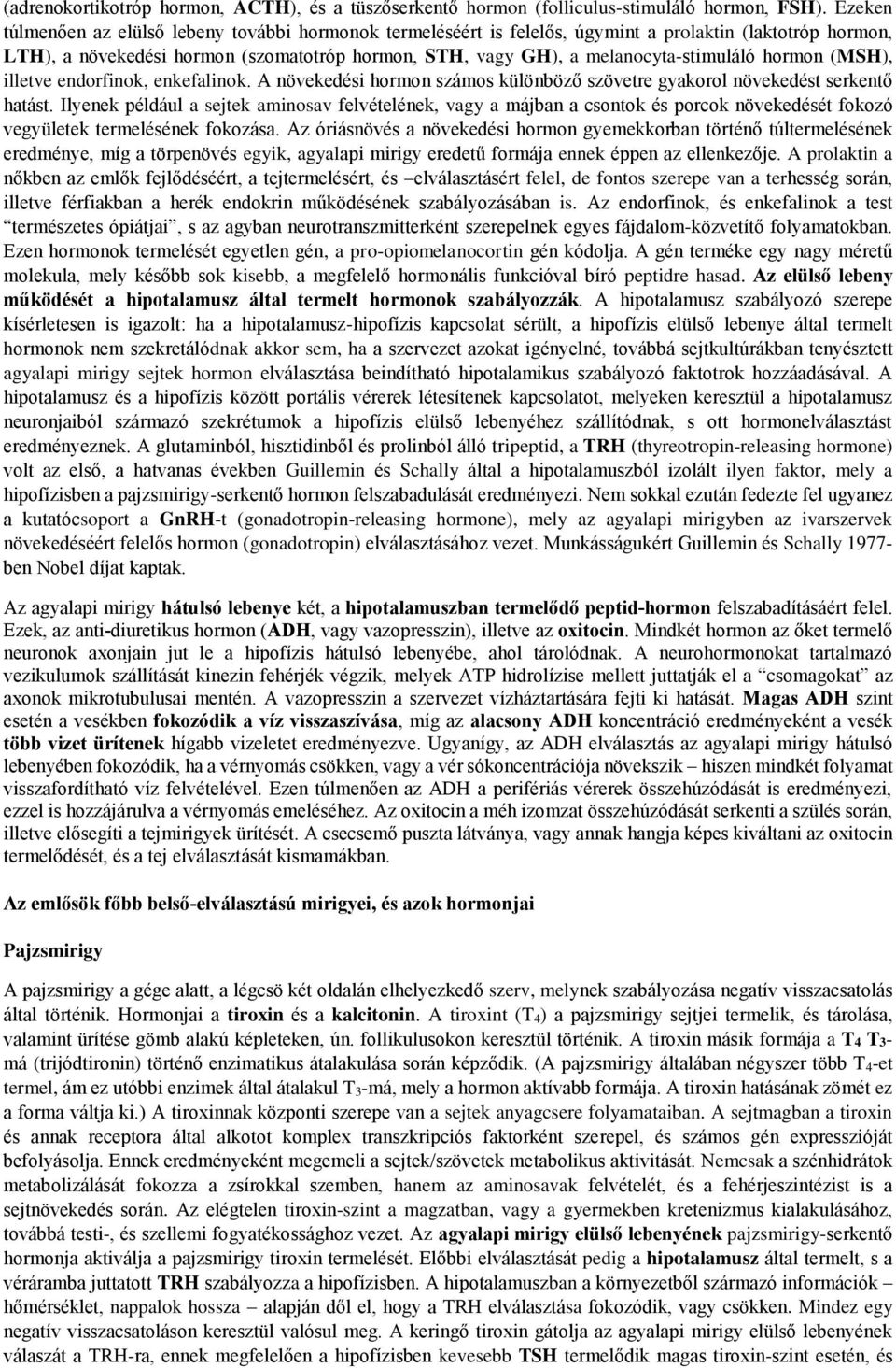 hormon (MSH), illetve endorfinok, enkefalinok. A növekedési hormon számos különböző szövetre gyakorol növekedést serkentő hatást.