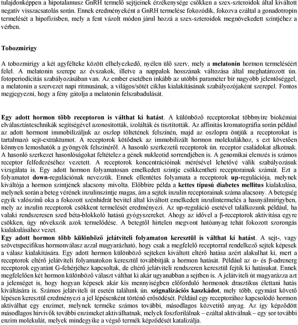 Tobozmirigy A tobozmirigy a két agyfélteke között elhelyezkedő, nyélen ülő szerv, mely a melatonin hormon termeléséért felel.