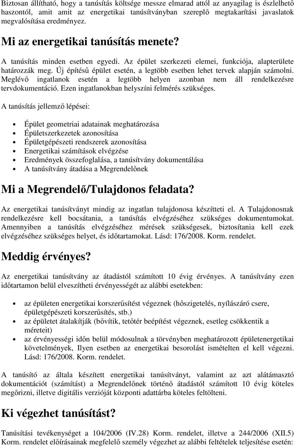 Új építéső épület esetén, a legtöbb esetben lehet tervek alapján számolni. Meglévı ingatlanok esetén a legtöbb helyen azonban nem áll rendelkezésre tervdokumentáció.