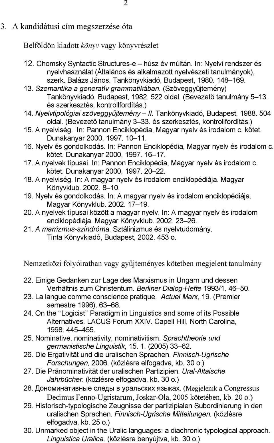 (Szöveggyűjtemény) Tankönyvkiadó, Budapest, 1982. 522 oldal. (Bevezető tanulmány 5 13. és szerkesztés, kontrollfordítás.) 14. Nyelvtipológiai szöveggyűjtemény II. Tankönyvkiadó, Budapest, 1988.