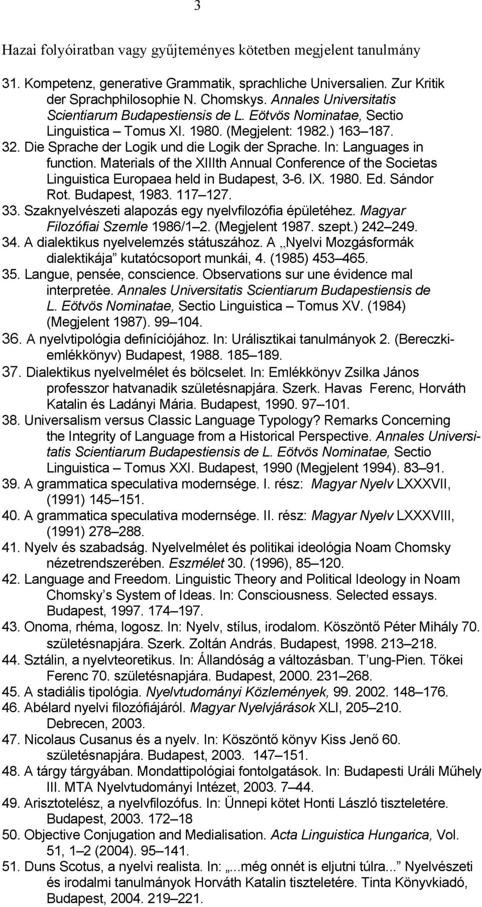 In: Languages in function. Materials of the XIIIth Annual Conference of the Societas Linguistica Europaea held in Budapest, 3-6. IX. 1980. Ed. Sándor Rot. Budapest, 1983. 117 127. 33.