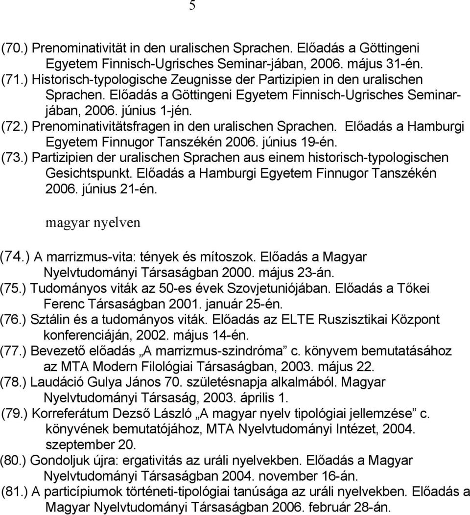 ) Prenominativitätsfragen in den uralischen Sprachen. Előadás a Hamburgi Egyetem Finnugor Tanszékén 2006. június 19-én. (73.