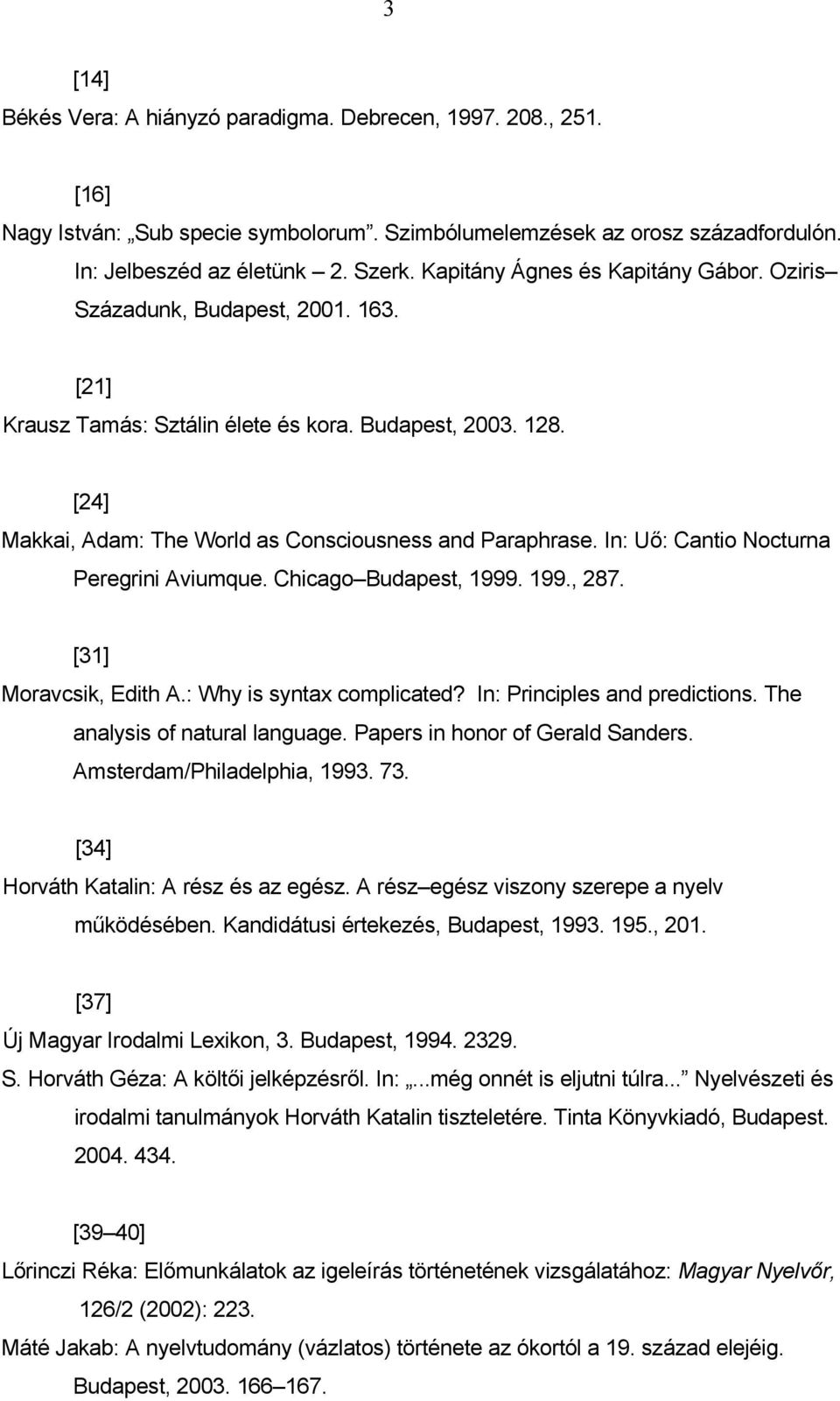 In: Uő: Cantio Nocturna Peregrini Aviumque. Chicago Budapest, 1999. 199., 287. [31] Moravcsik, Edith A.: Why is syntax complicated? In: Principles and predictions. The analysis of natural language.