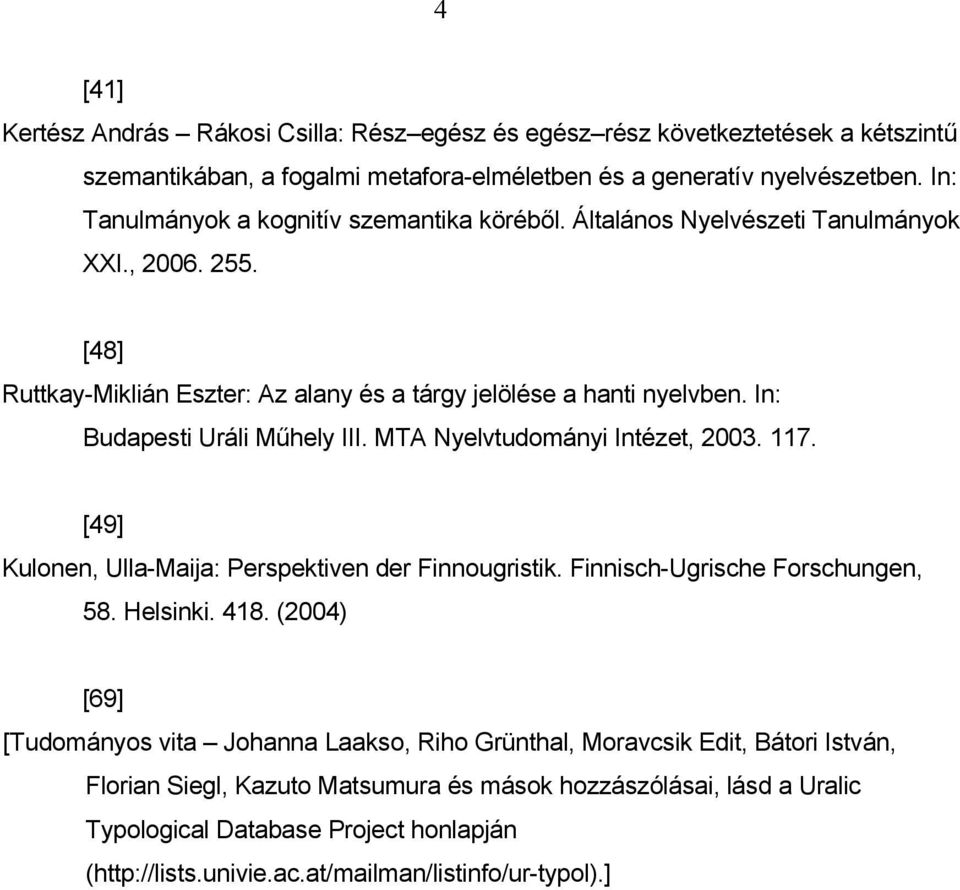 In: Budapesti Uráli Műhely III. MTA Nyelvtudományi Intézet, 2003. 117. [49] Kulonen, Ulla-Maija: Perspektiven der Finnougristik. Finnisch-Ugrische Forschungen, 58. Helsinki. 418.