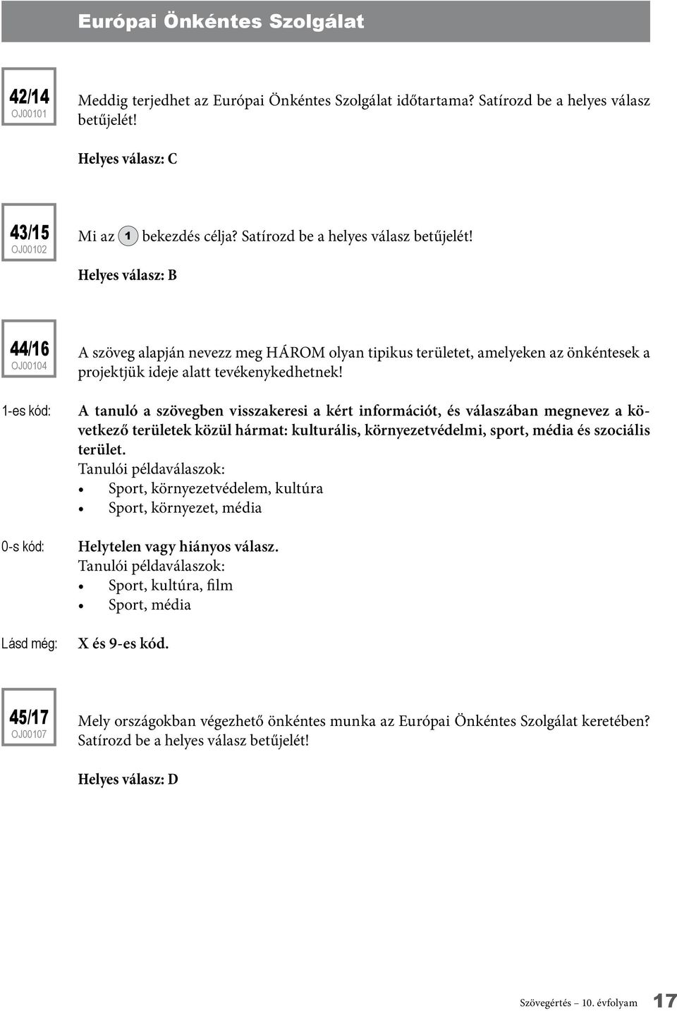 A tanuló a szövegben visszakeresi a kért információt, és válaszában megnevez a következő területek közül hármat: kulturális, környezetvédelmi, sport, média és szociális terület.