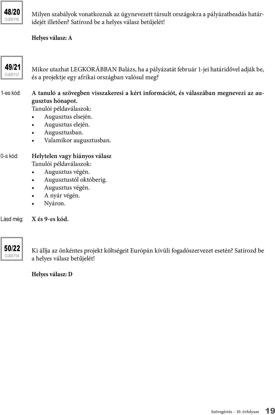 A tanuló a szövegben visszakeresi a kért információt, és válaszában megnevezi az augusztus hónapot. Augusztus elsején. Augusztus elején. Augusztusban. Valamikor augusztusban.