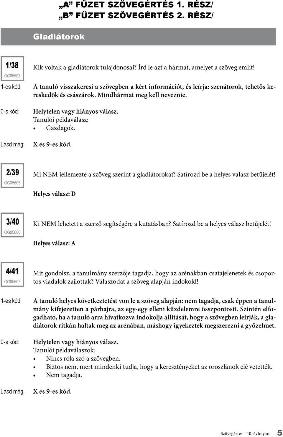 2/39 og05605 Mi NEM jellemezte a szöveg szerint a gladiátorokat? Satírozd be a helyes válasz betűjelét! Helyes válasz: D 3/40 og05606 Ki NEM lehetett a szerző segítségére a kutatásban?