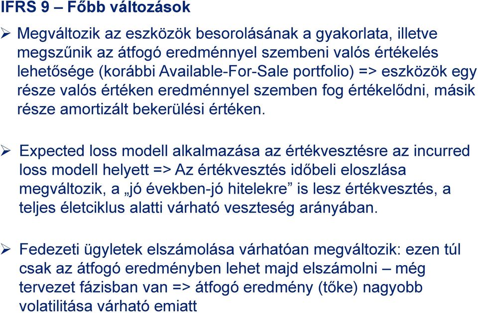 Expected loss modell alkalmazása az értékvesztésre az incurred loss modell helyett => Az értékvesztés időbeli eloszlása megváltozik, a jó években-jó hitelekre is lesz értékvesztés, a