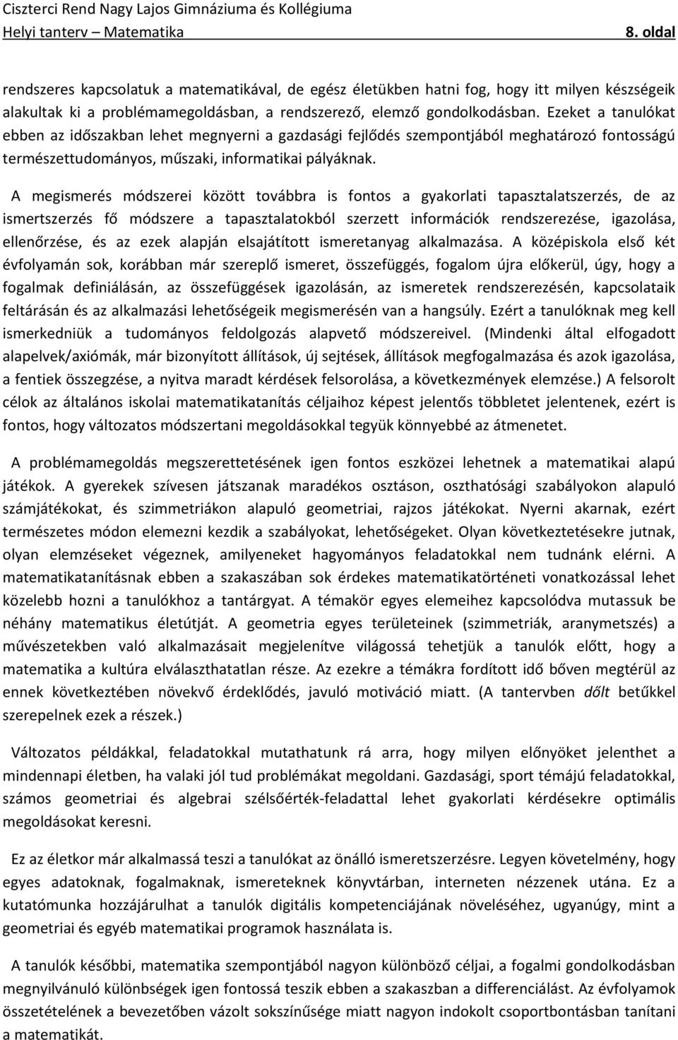 A megismerés módszerei között továbbra is fontos a gyakorlati tapasztalatszerzés, de az ismertszerzés fő módszere a tapasztalatokból szerzett információk rendszerezése, igazolása, ellenőrzése, és az