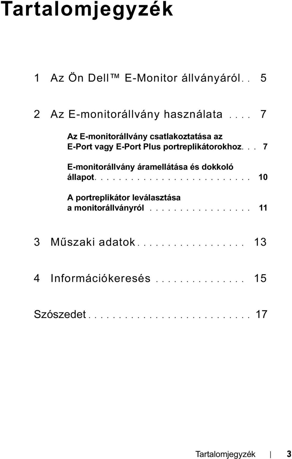 .. 7 E-monitorállvány áramellátása és dokkoló állapot.......................... 10 A portreplikátor leválasztása a monitorállványról.