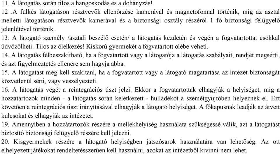 jelenlétével történik. 13. A látogató személy /asztali beszélő esetén/ a látogatás kezdetén és végén a fogvatartottat csókkal üdvözölheti. Tilos az ölelkezés!