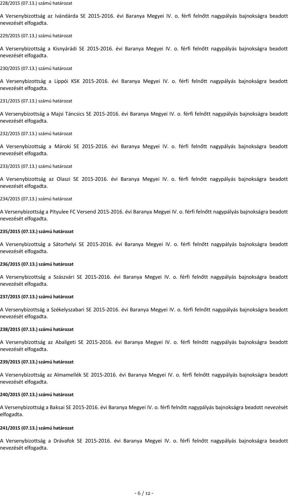 13.) számú határozat A Versenybizottság a Majsi Táncsics SE 2015-2016. évi Baranya Megyei IV. o. férfi felnőtt nagypályás bajnokságra beadott 232/2015 (07.13.) számú határozat A Versenybizottság a Mároki SE 2015-2016.