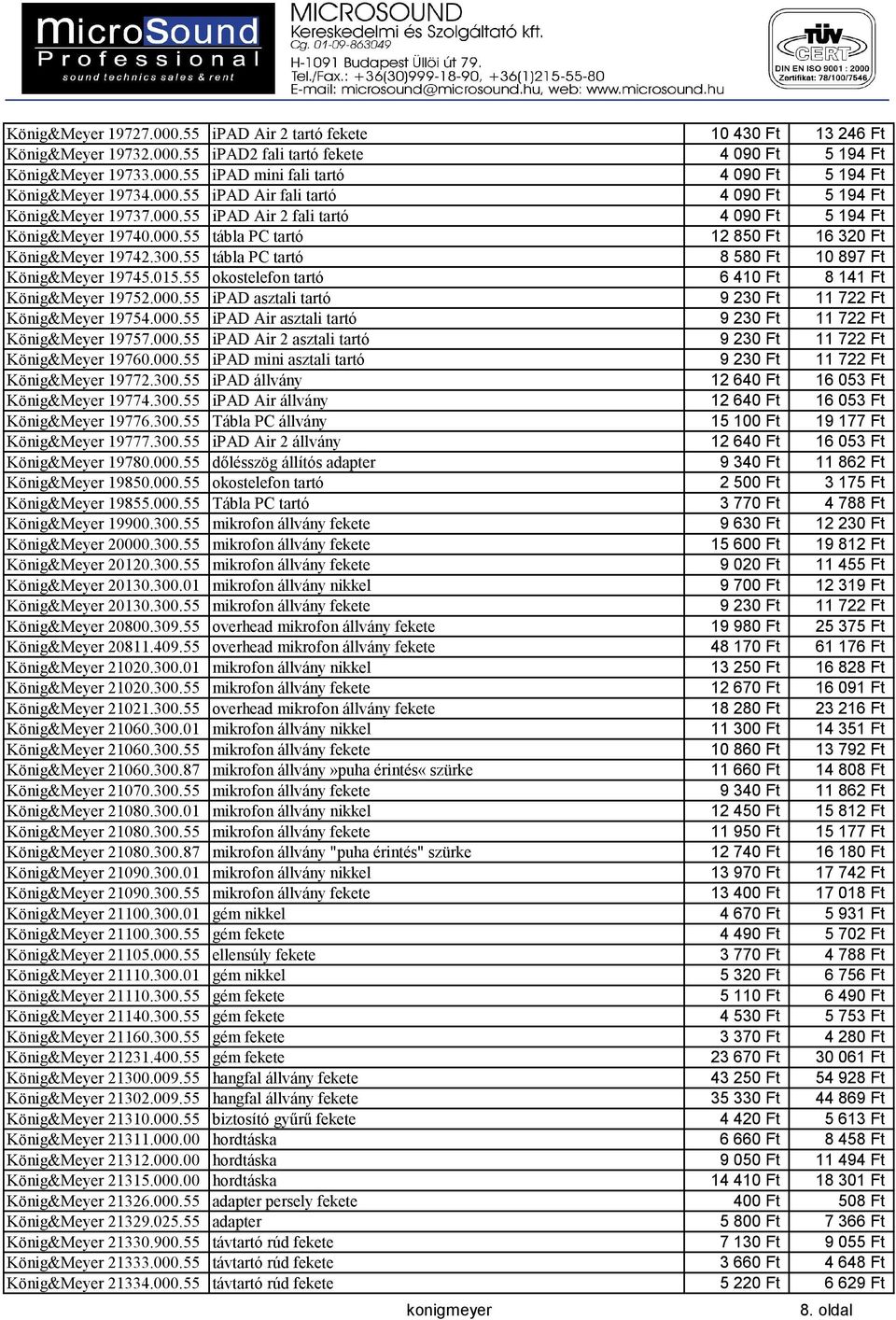 55 tábla PC tartó 8 580 Ft 10 897 Ft König&Meyer 19745.015.55 okostelefon tartó 6 410 Ft 8 141 Ft König&Meyer 19752.000.55 ipad asztali tartó 9 230 Ft 11 722 Ft König&Meyer 19754.000.55 ipad Air asztali tartó 9 230 Ft 11 722 Ft König&Meyer 19757.