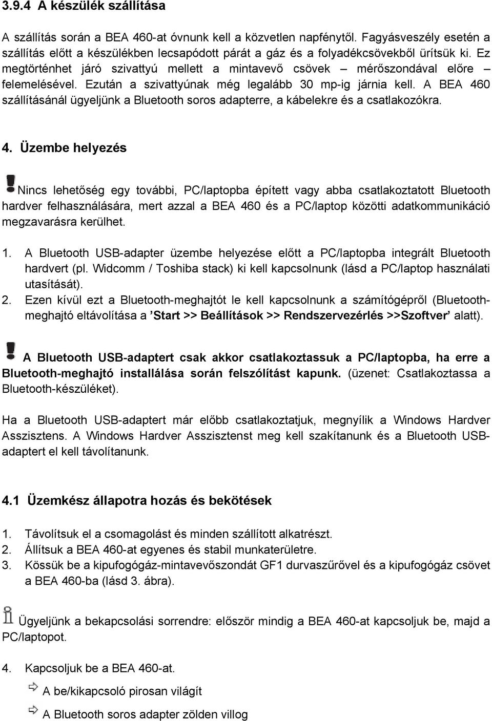 Ez megtörténhet járó szivattyú mellett a mintavevő csövek mérőszondával előre felemelésével. Ezután a szivattyúnak még legalább 30 mp-ig járnia kell.