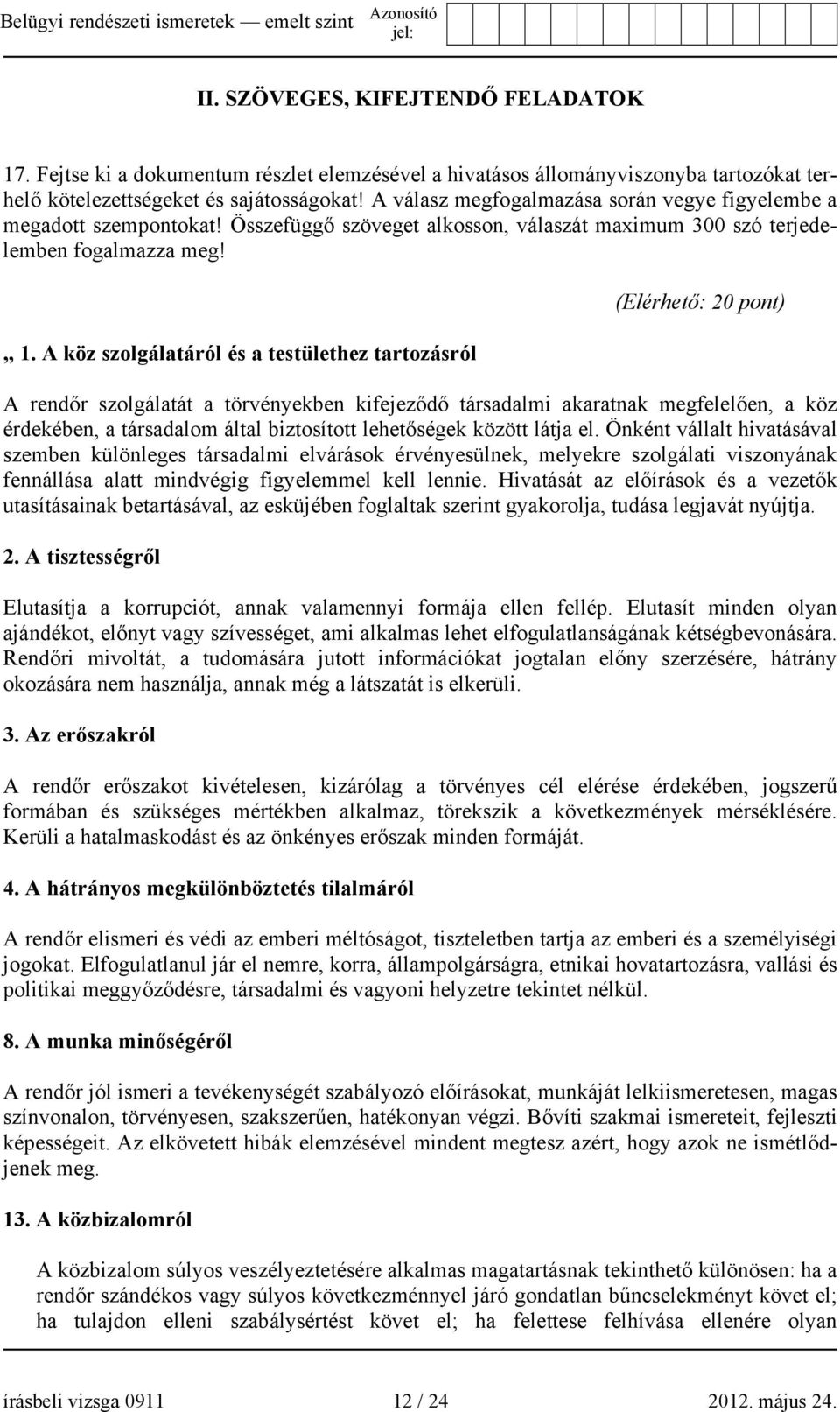 A köz szolgálatáról és a testülethez tartozásról (Elérhető: 20 pont) A rendőr szolgálatát a törvényekben kifejeződő társadalmi akaratnak megfelelően, a köz érdekében, a társadalom által biztosított