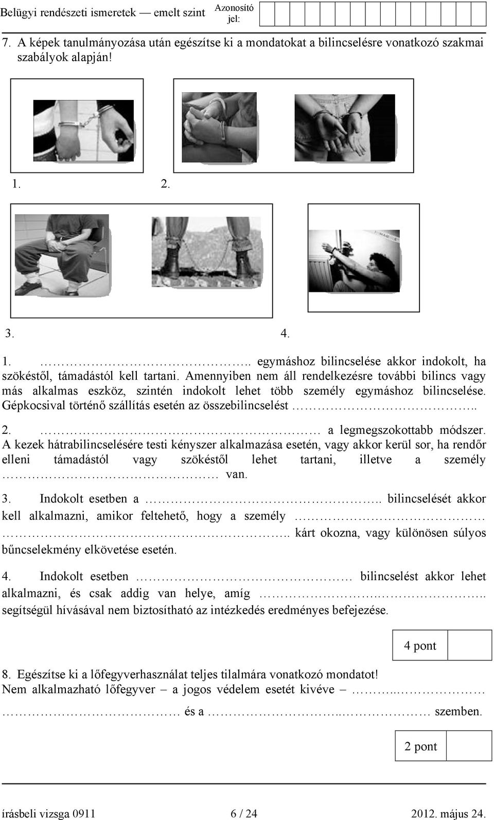 a legmegszokottabb módszer. A kezek hátrabilincselésére testi kényszer alkalmazása esetén, vagy akkor kerül sor, ha rendőr elleni támadástól vagy szökéstől lehet tartani, illetve a személy van. 3.