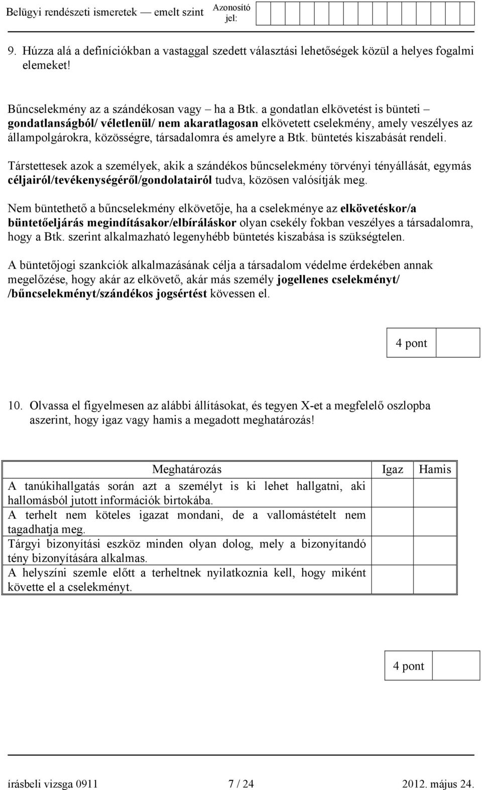 büntetés kiszabását rendeli. Társtettesek azok a személyek, akik a szándékos bűncselekmény törvényi tényállását, egymás céljairól/tevékenységéről/gondolatairól tudva, közösen valósítják meg.