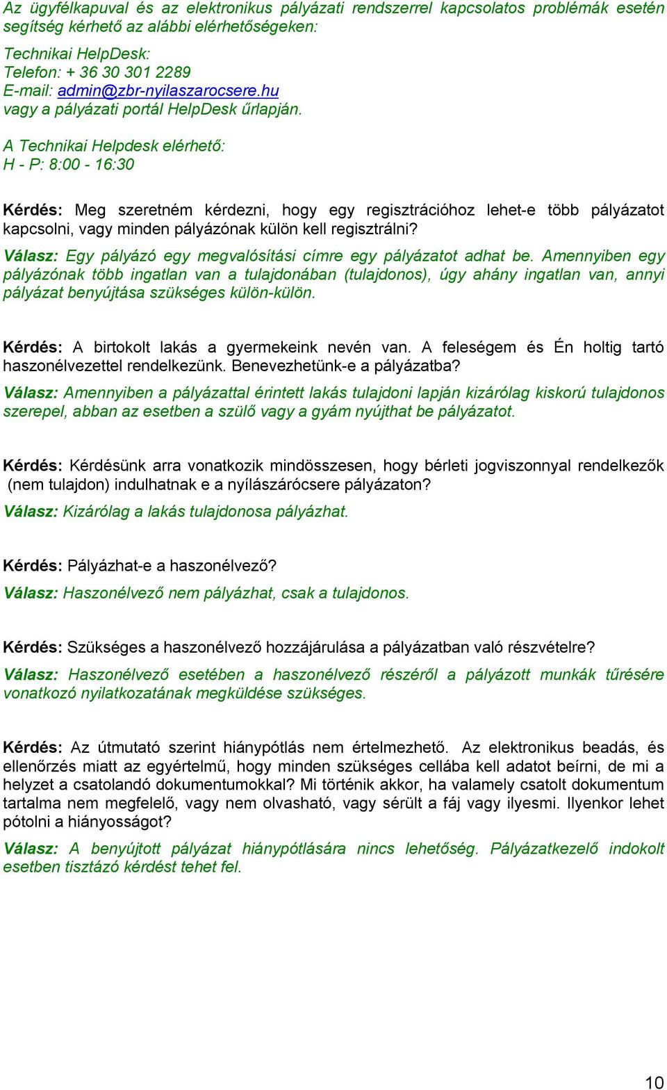 A Technikai Helpdesk elérhető: H - P: 8:00-16:30 Kérdés: Meg szeretném kérdezni, hogy egy regisztrációhoz lehet-e több pályázatot kapcsolni, vagy minden pályázónak külön kell regisztrálni?