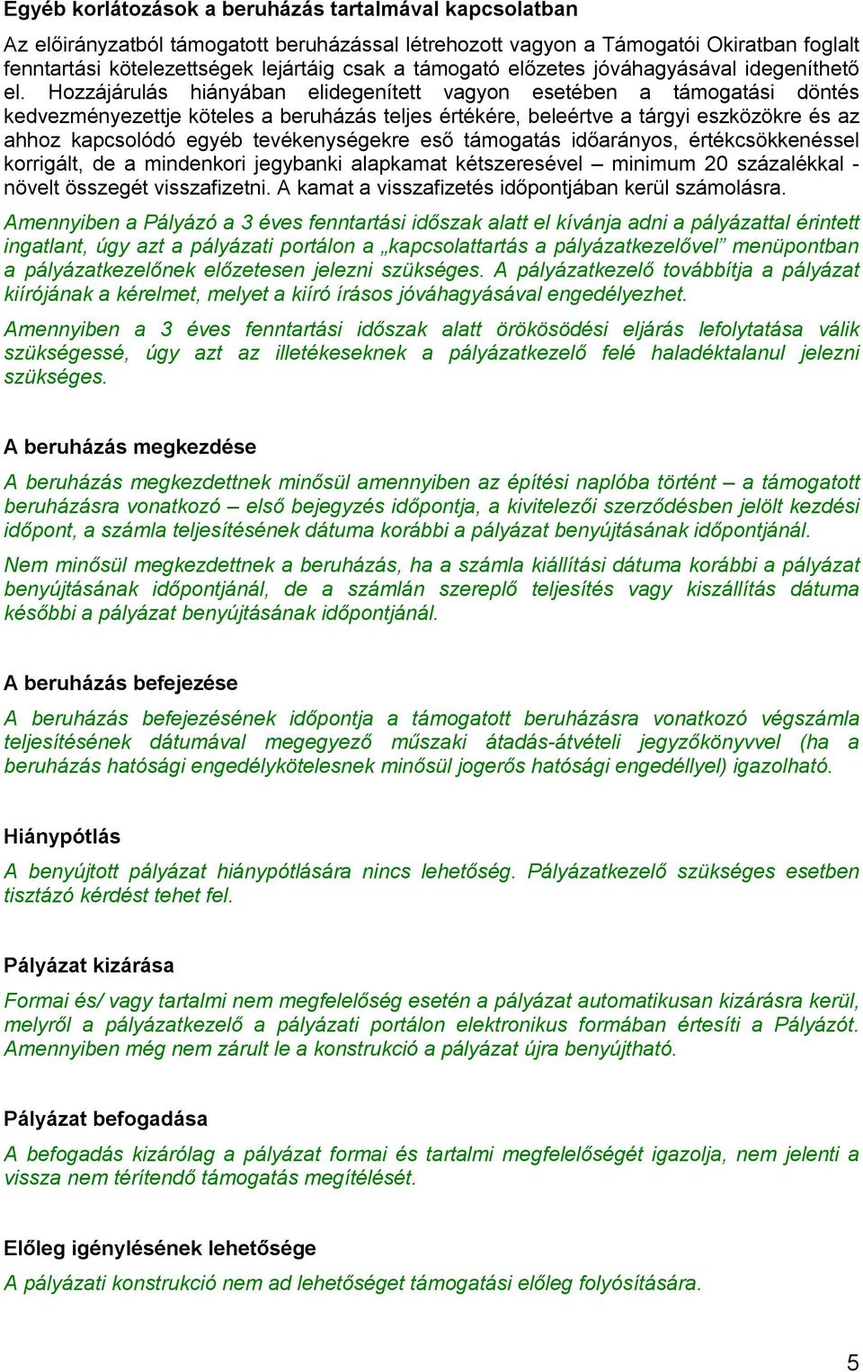 Hozzájárulás hiányában elidegenített vagyon esetében a támogatási döntés kedvezményezettje köteles a beruházás teljes értékére, beleértve a tárgyi eszközökre és az ahhoz kapcsolódó egyéb