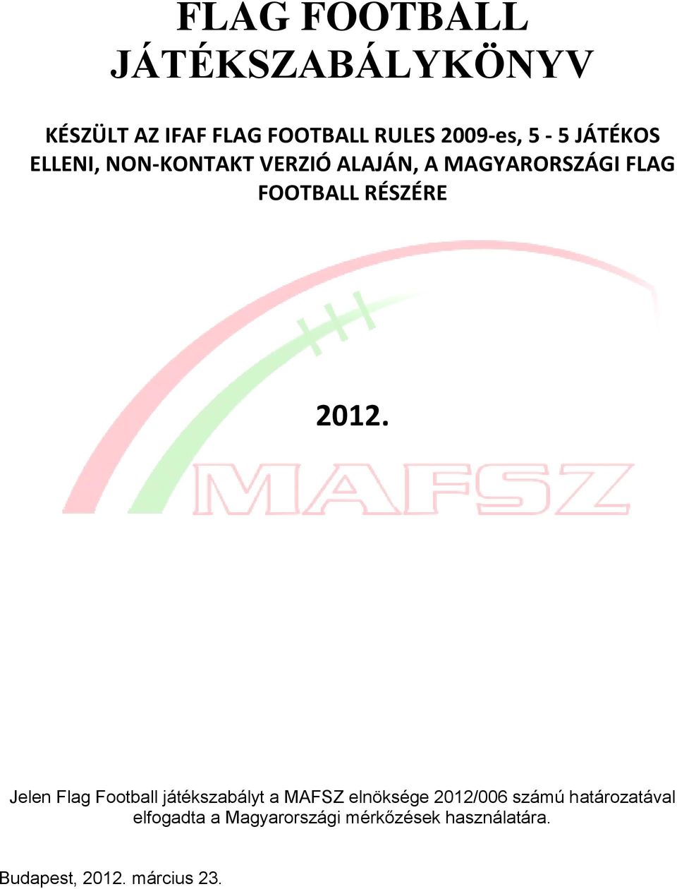 2012. Jelen Flag Football játékszabályt a MAFSZ elnöksége 2012/006 számú