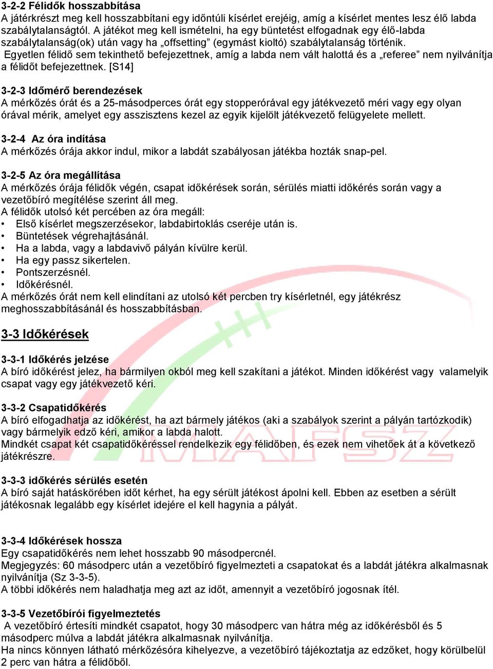 Egyetlen félidő sem tekinthető befejezettnek, amíg a labda nem vált halottá és a referee nem nyilvánítja a félidőt befejezettnek.