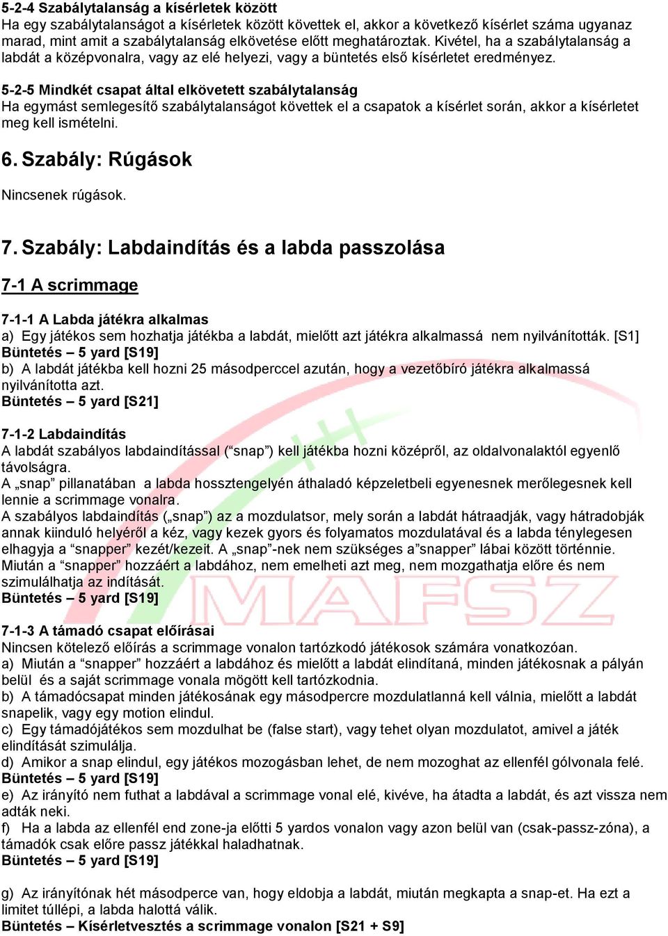 5-2-5 Mindkét csapat által elkövetett szabálytalanság Ha egymást semlegesítő szabálytalanságot követtek el a csapatok a kísérlet során, akkor a kísérletet meg kell ismételni. 6.