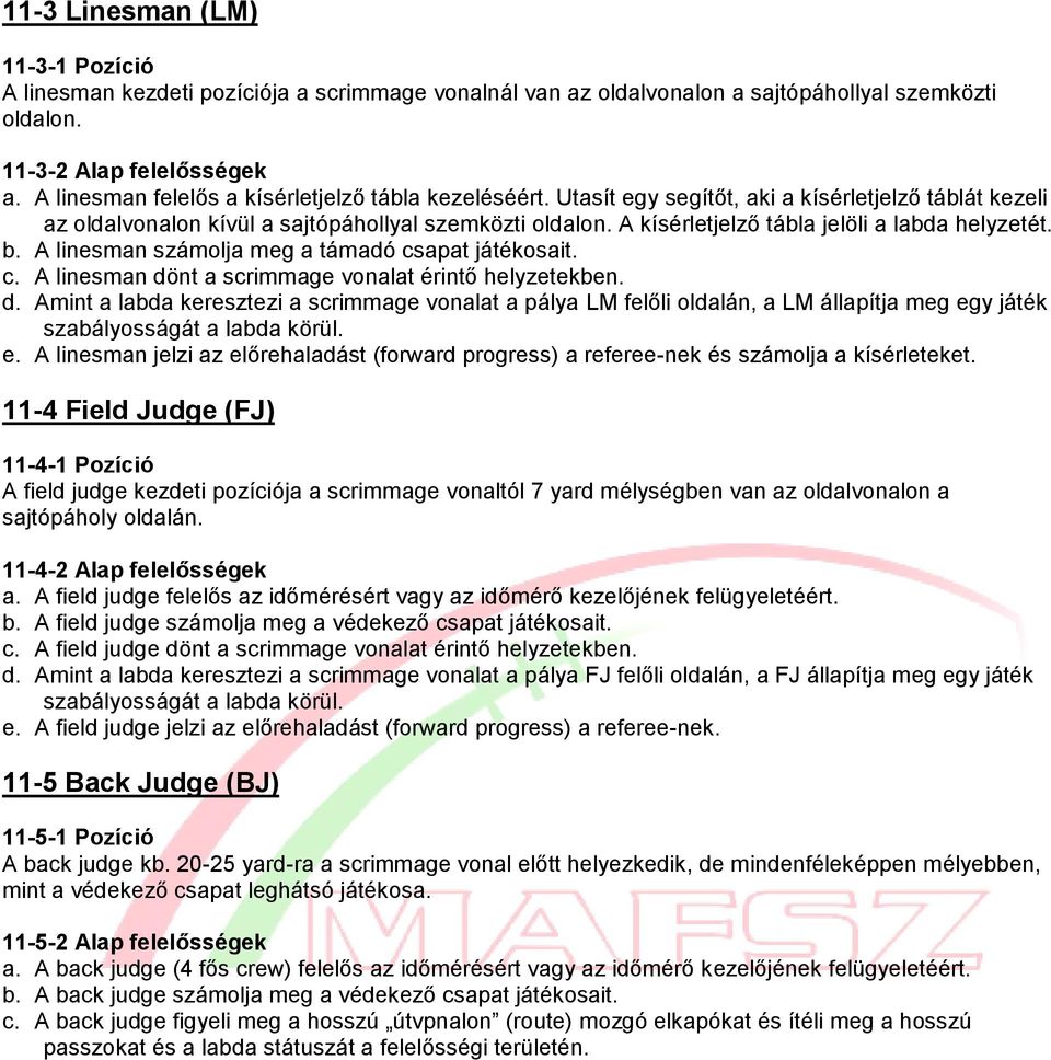 A kísérletjelző tábla jelöli a labda helyzetét. b. A linesman számolja meg a támadó csapat játékosait. c. A linesman dö