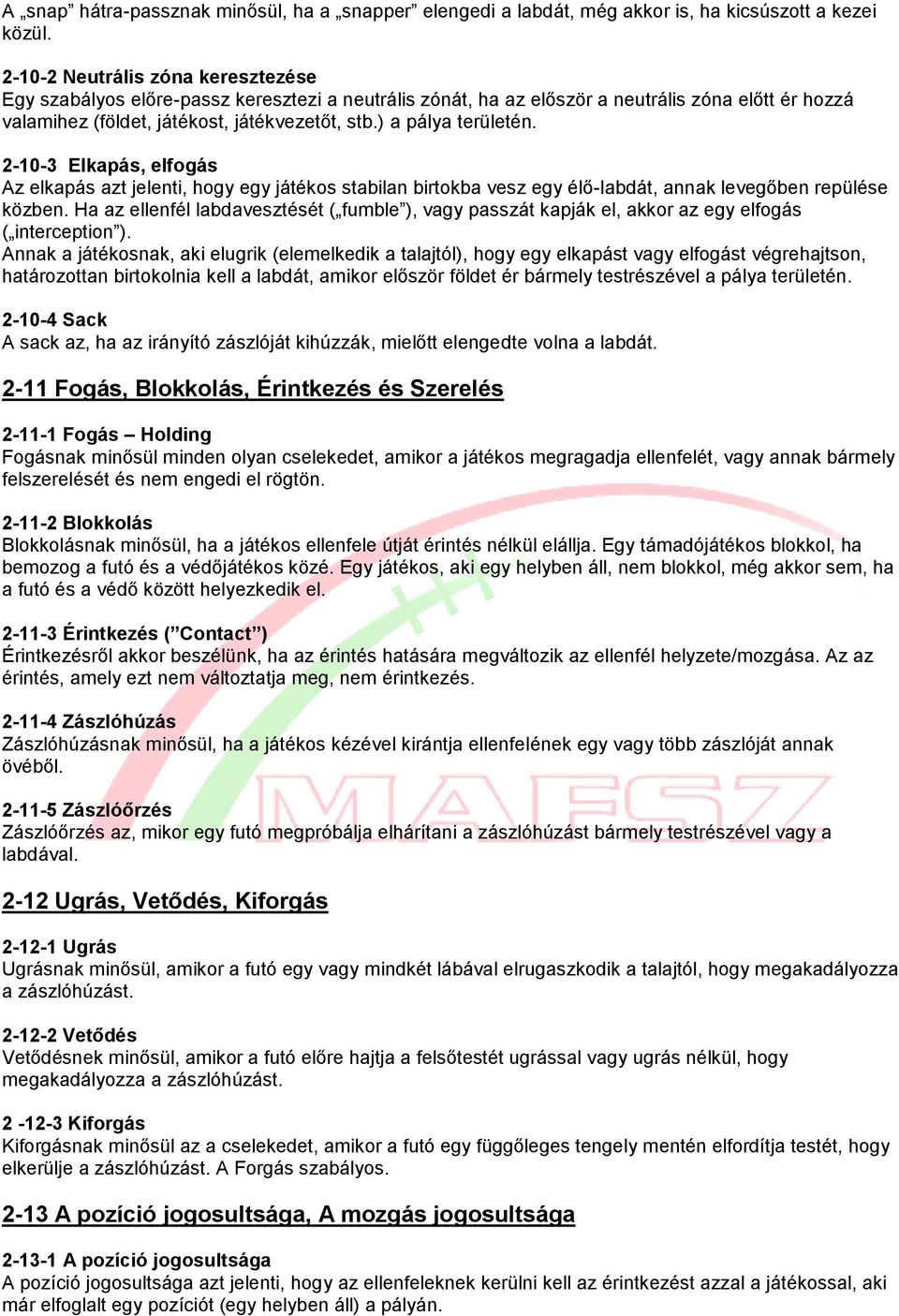 ) a pálya területén. 2-10-3 Elkapás, elfogás Az elkapás azt jelenti, hogy egy játékos stabilan birtokba vesz egy élő-labdát, annak levegőben repülése közben.