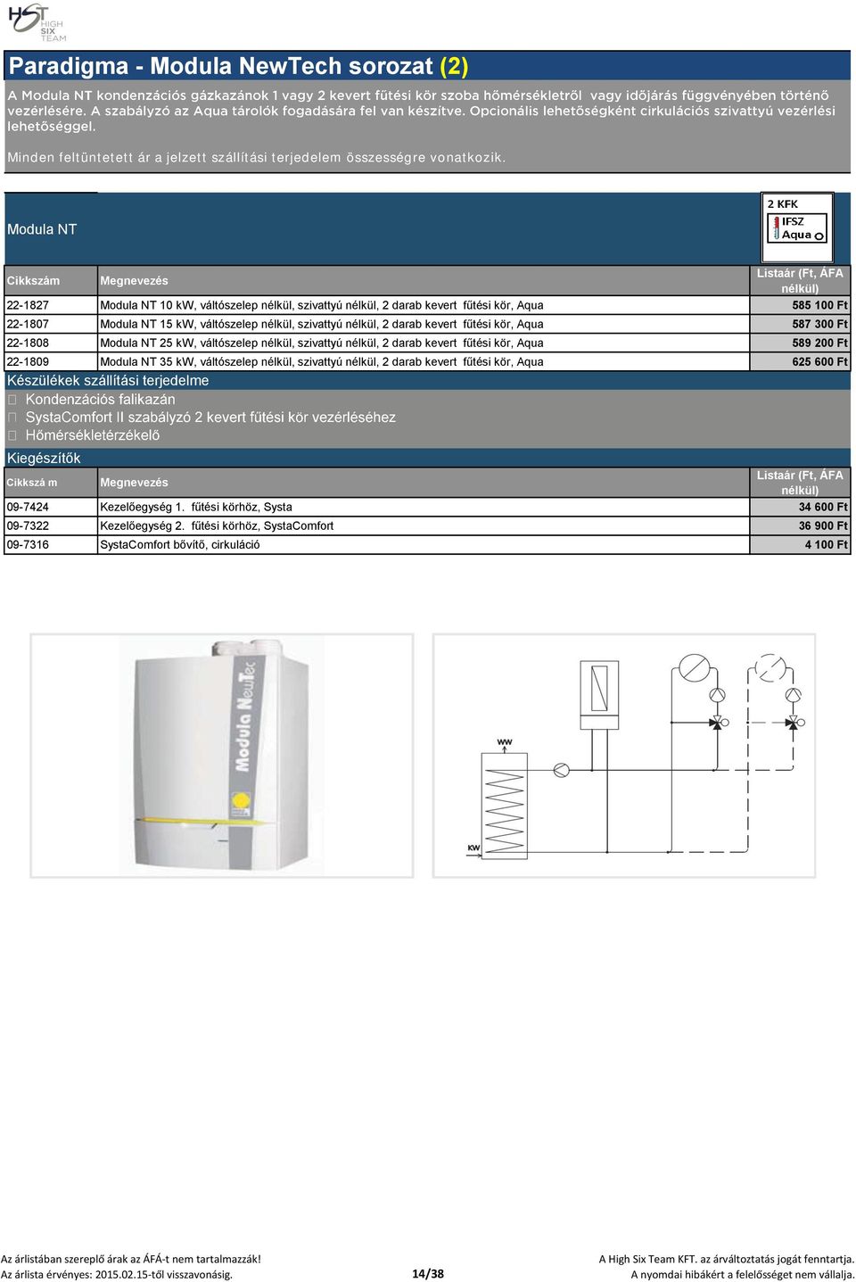 fűtési kör, Aqua 587 300 Ft 22-1808 Modula NT 25 kw, váltószelep nélkül, szivattyú nélkül, 2 darab kevert fűtési kör, Aqua 589 200 Ft 22-1809 Modula NT 35 kw, váltószelep nélkül, szivattyú nélkül, 2