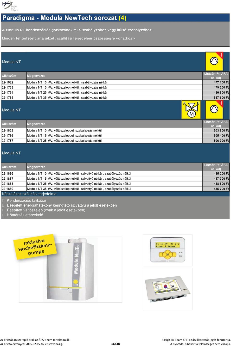 nélkül, szabályozás nélkül 480 800 Ft 22-1785 Modula NT 35 kw, váltószelep nélkül, szabályozás nélkül 517 600 Ft Modula NT 22-1823 Modula NT 10 kw, váltószeleppel, szabályozás nélkül 503 800 Ft