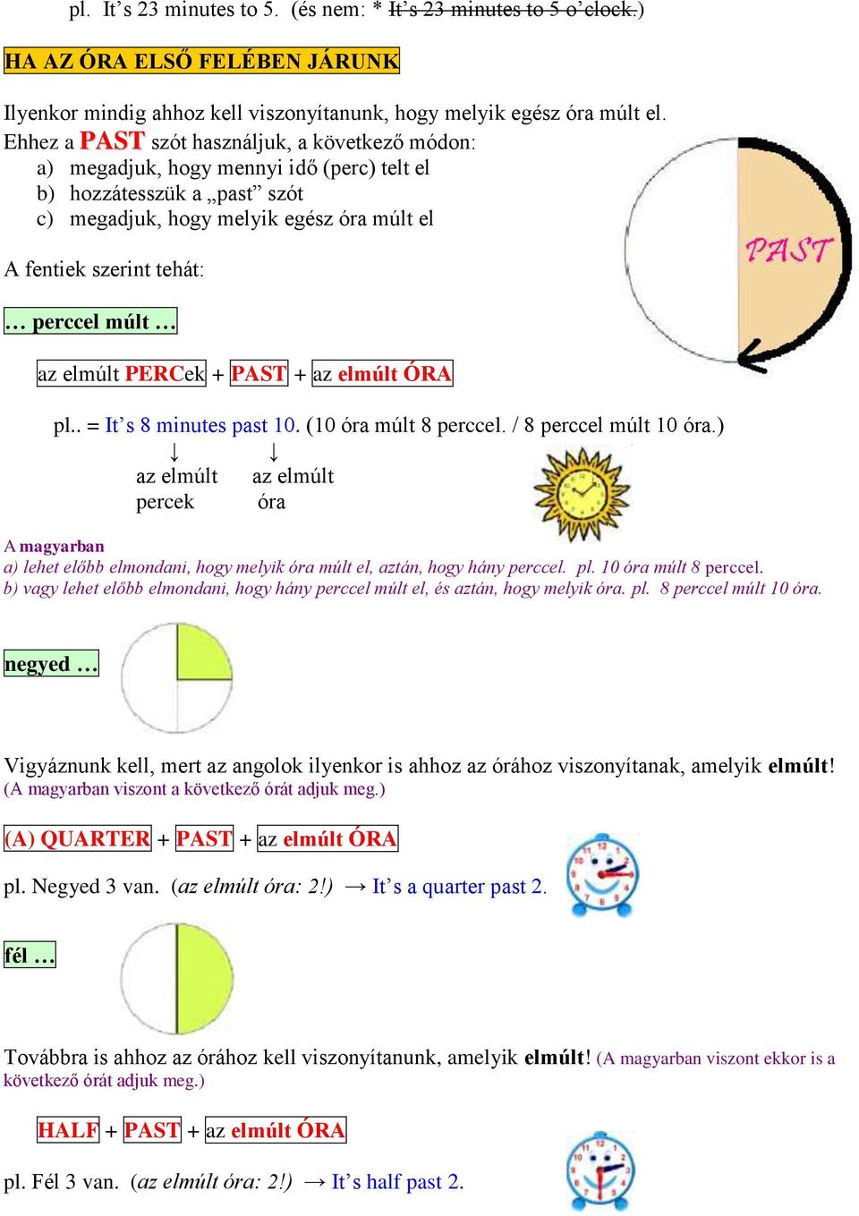 múlt az elmúlt PERCek + PAST + az elmúlt ÓRA pl.. = It s 8 minutes past 10. (10 óra múlt 8 perccel. / 8 perccel múlt 10 óra.