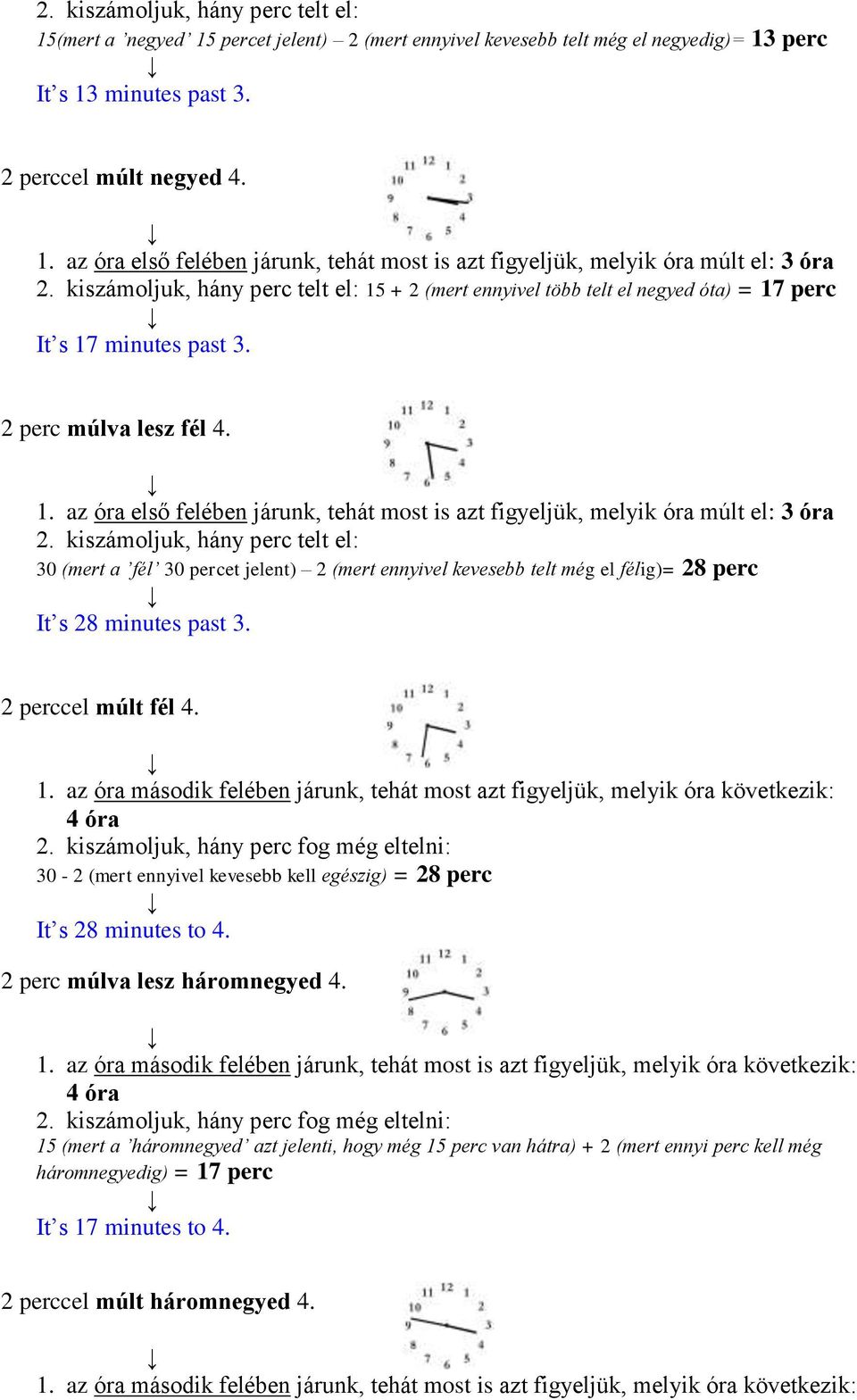 kiszámoljuk, hány perc telt el: 30 (mert a fél 30 percet jelent) 2 (mert ennyivel kevesebb telt még el félig)= 28 perc It s 28 minutes past 3. 2 perccel múlt fél 4. 1.