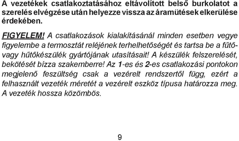 A csatlakozások kialakításánál minden esetben vegye figyelembe a termosztát reléjének terhelhetőségét és tartsa be a fűtővagy hűtőkészülék