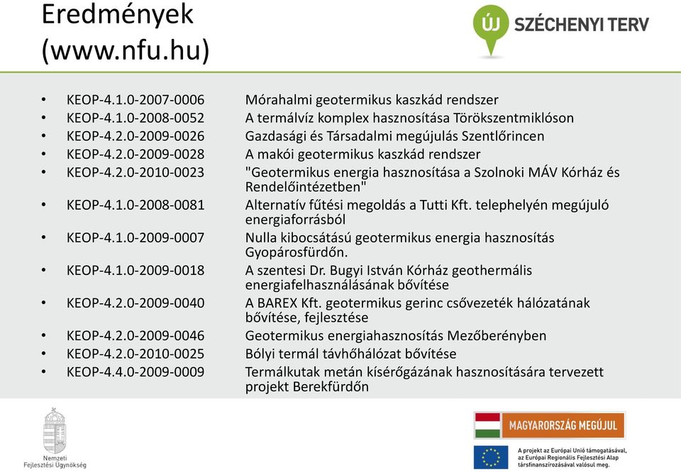 telephelyén megújuló energiaforrásból KEOP-4.1.0-2009-0007 Nulla kibocsátású geotermikus energia hasznosítás Gyopárosfürdőn. KEOP-4.1.0-2009-0018 A szentesi Dr.