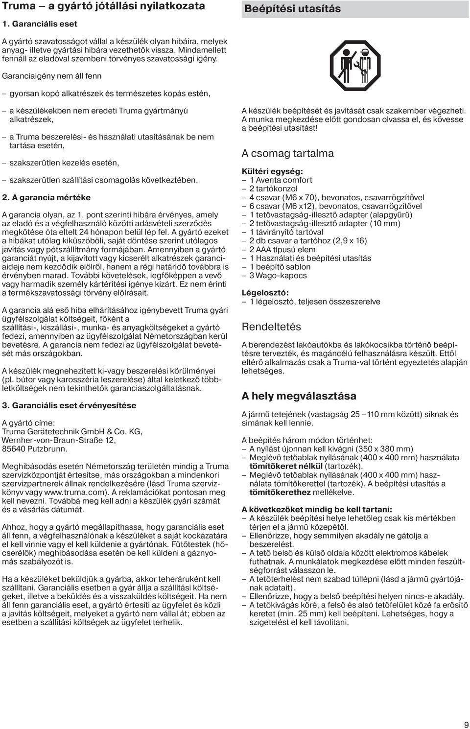 Garanciaigény nem áll fenn gyorsan kopó alkatrészek és természetes kopás estén, a készülékekben nem eredeti Truma gyártmányú alkatrészek, a Truma beszerelési- és használati utasításának be nem
