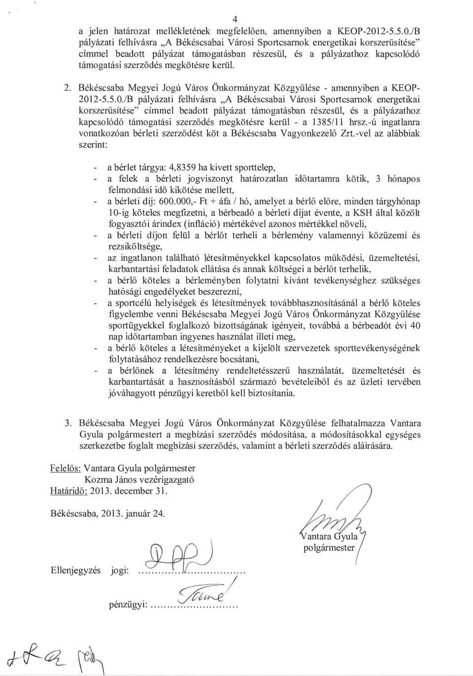 /B palyazati felhivasra "A Bekescsabai Varosi Sportcsarnok energetikai korszenisitese" cimmel beadott palyazat tamogatasban reszesiil, es a palyazathoz kapcso16d6 tamogatasi szerzodes megkotesre