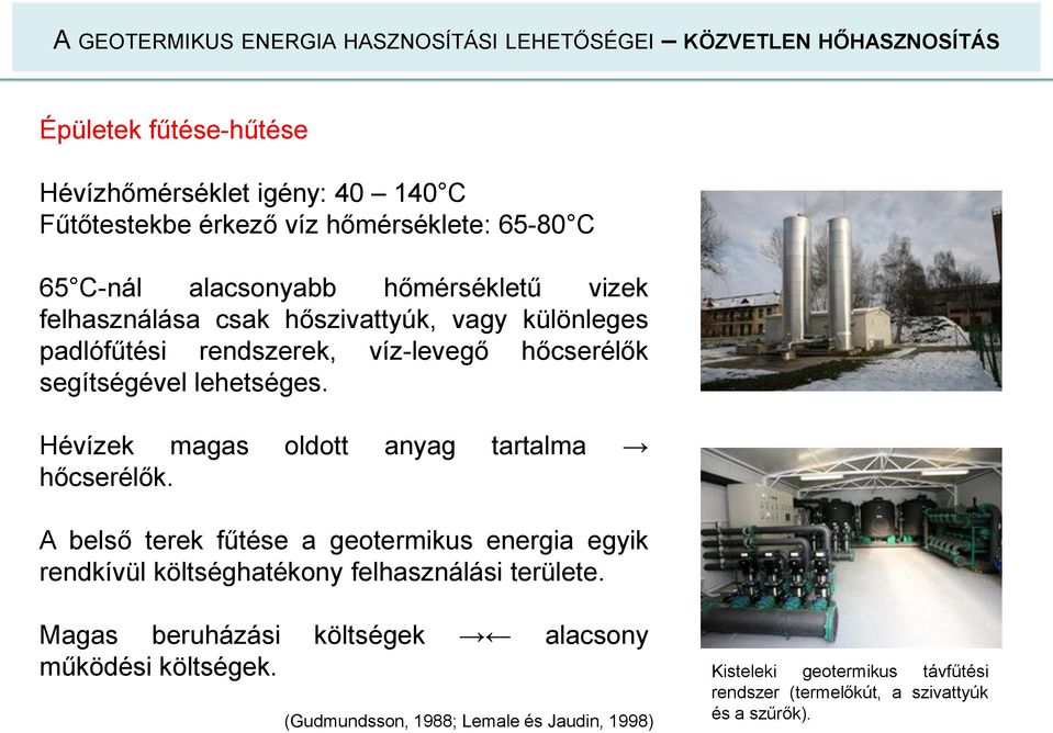 lehetséges. Hévízek magas oldott anyag tartalma hőcserélők. A belső terek fűtése a geotermikus energia egyik rendkívül költséghatékony felhasználási területe.