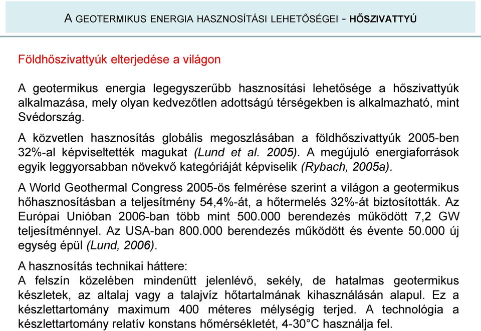 A megújuló energiaforrások egyik leggyorsabban növekvő kategóriáját képviselik (Rybach, 2005a).