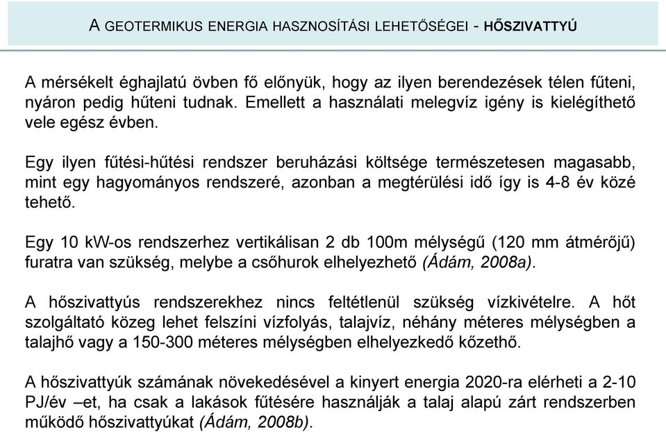 Egy ilyen fűtési-hűtési rendszer beruházási költsége természetesen magasabb, mint egy hagyományos rendszeré, azonban a megtérülési idő így is 4-8 év közé tehető.