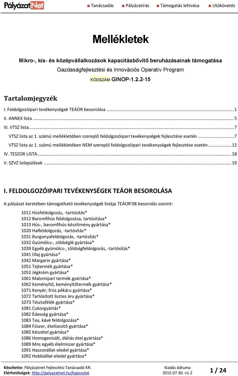.. 7 VTSZ lista az 1. számú mellékletében NEM szereplő feldolgozóipari tevékenységek fejlesztése esetén... 12 IV. TESZOR LISTA... 18 V. SZVZ települések... 19 I.