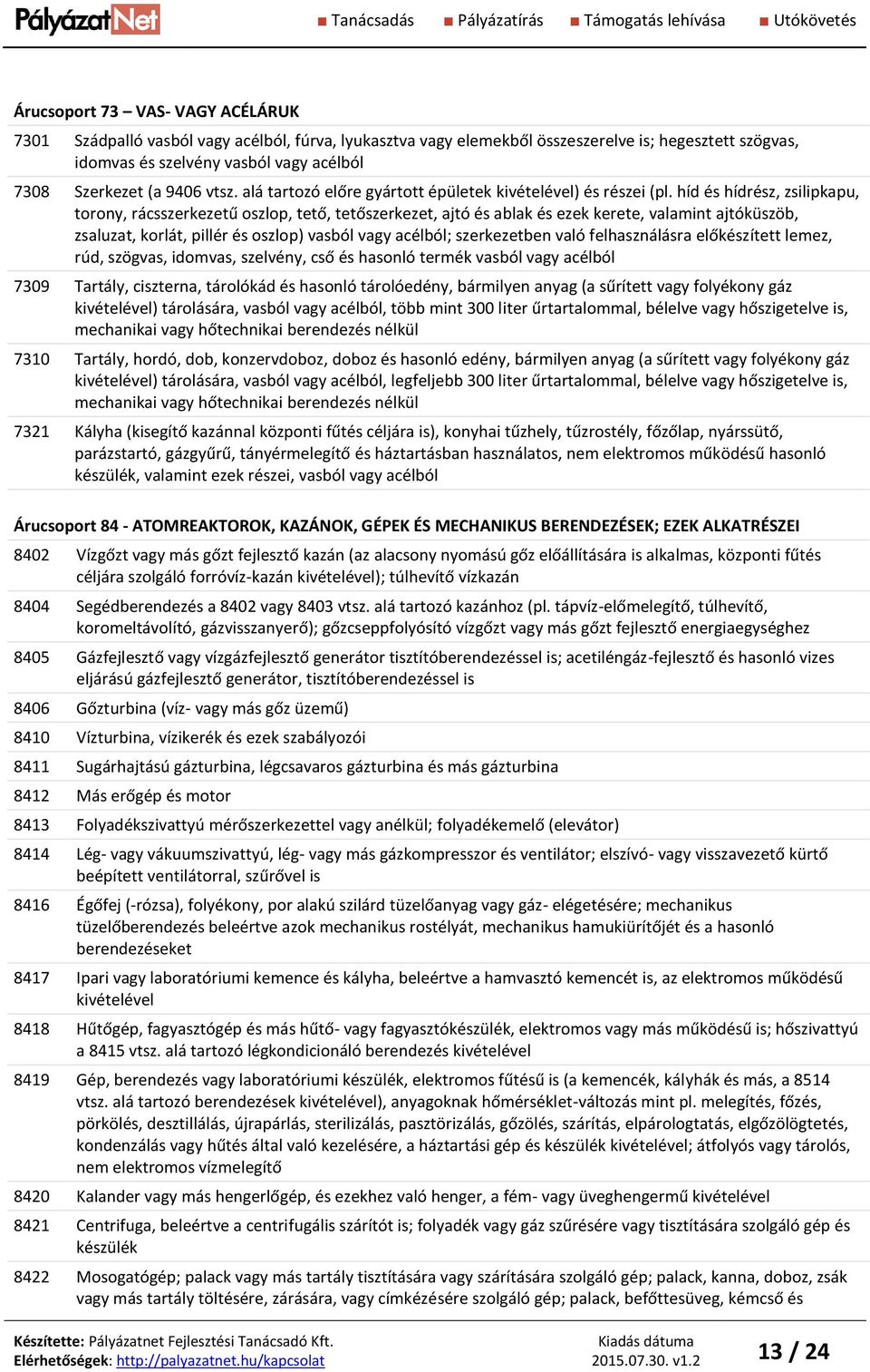 híd és hídrész, zsilipkapu, torony, rácsszerkezetű oszlop, tető, tetőszerkezet, ajtó és ablak és ezek kerete, valamint ajtóküszöb, zsaluzat, korlát, pillér és oszlop) vasból vagy acélból;