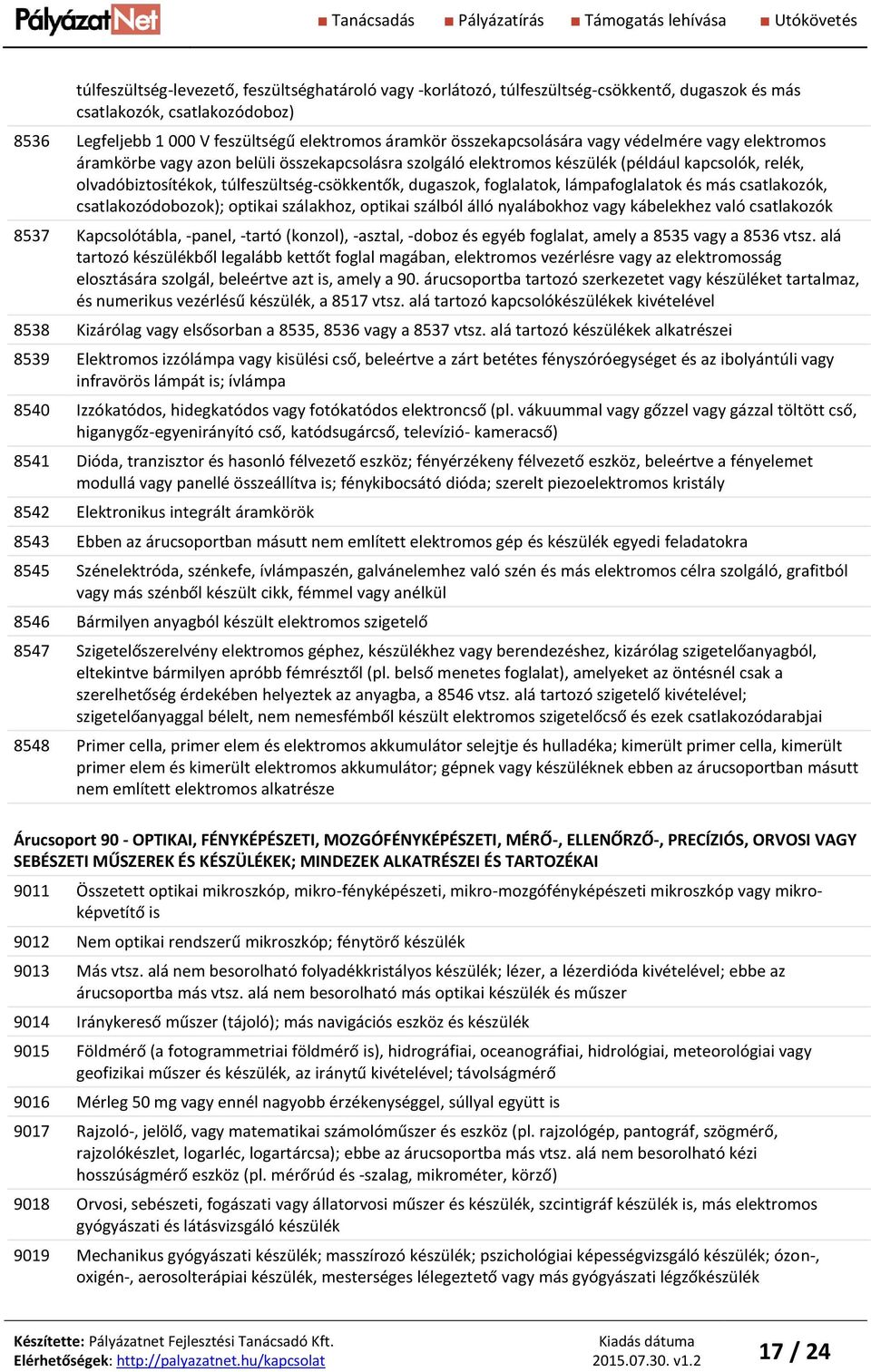dugaszok, foglalatok, lámpafoglalatok és más csatlakozók, csatlakozódobozok); optikai szálakhoz, optikai szálból álló nyalábokhoz vagy kábelekhez való csatlakozók 8537 Kapcsolótábla, -panel, -tartó