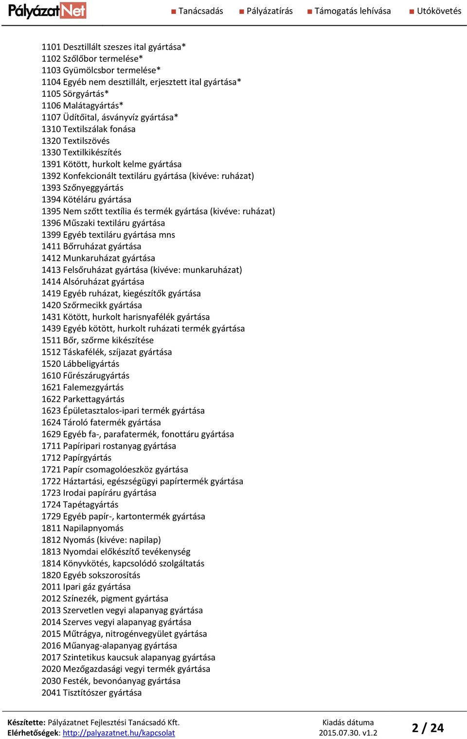 1394 Kötéláru gyártása 1395 Nem szőtt textília és termék gyártása (kivéve: ruházat) 1396 Műszaki textiláru gyártása 1399 Egyéb textiláru gyártása mns 1411 Bőrruházat gyártása 1412 Munkaruházat