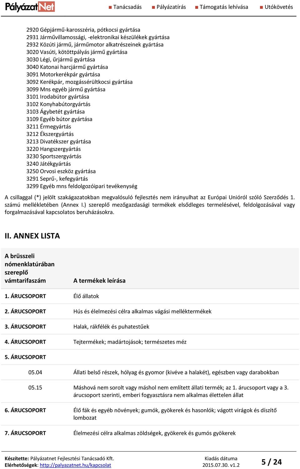 Konyhabútorgyártás 3103 Ágybetét gyártása 3109 Egyéb bútor gyártása 3211 Érmegyártás 3212 Ékszergyártás 3213 Divatékszer gyártása 3220 Hangszergyártás 3230 Sportszergyártás 3240 Játékgyártás 3250