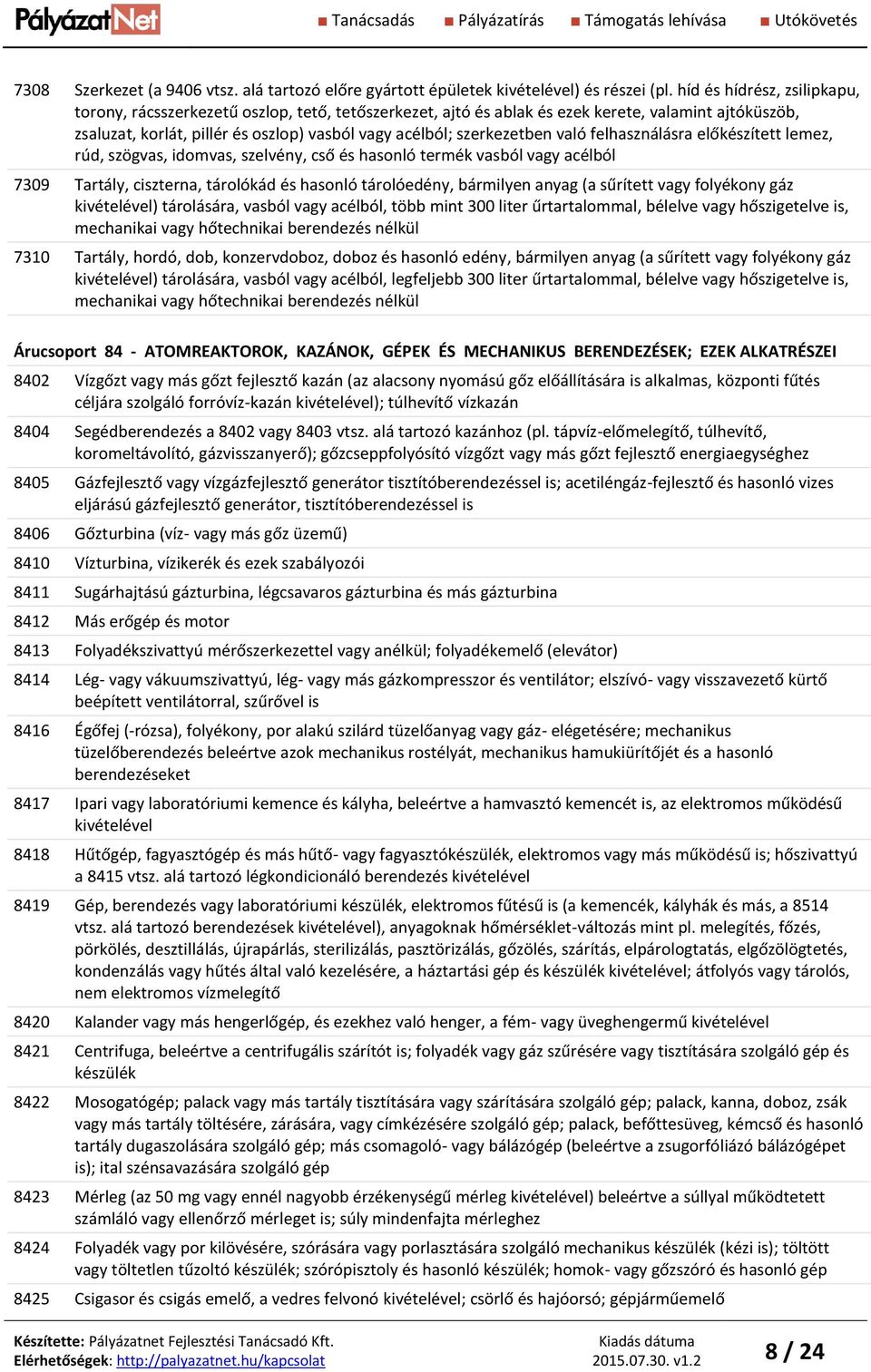 szerkezetben való felhasználásra előkészített lemez, rúd, szögvas, idomvas, szelvény, cső és hasonló termék vasból vagy acélból 7309 Tartály, ciszterna, tárolókád és hasonló tárolóedény, bármilyen