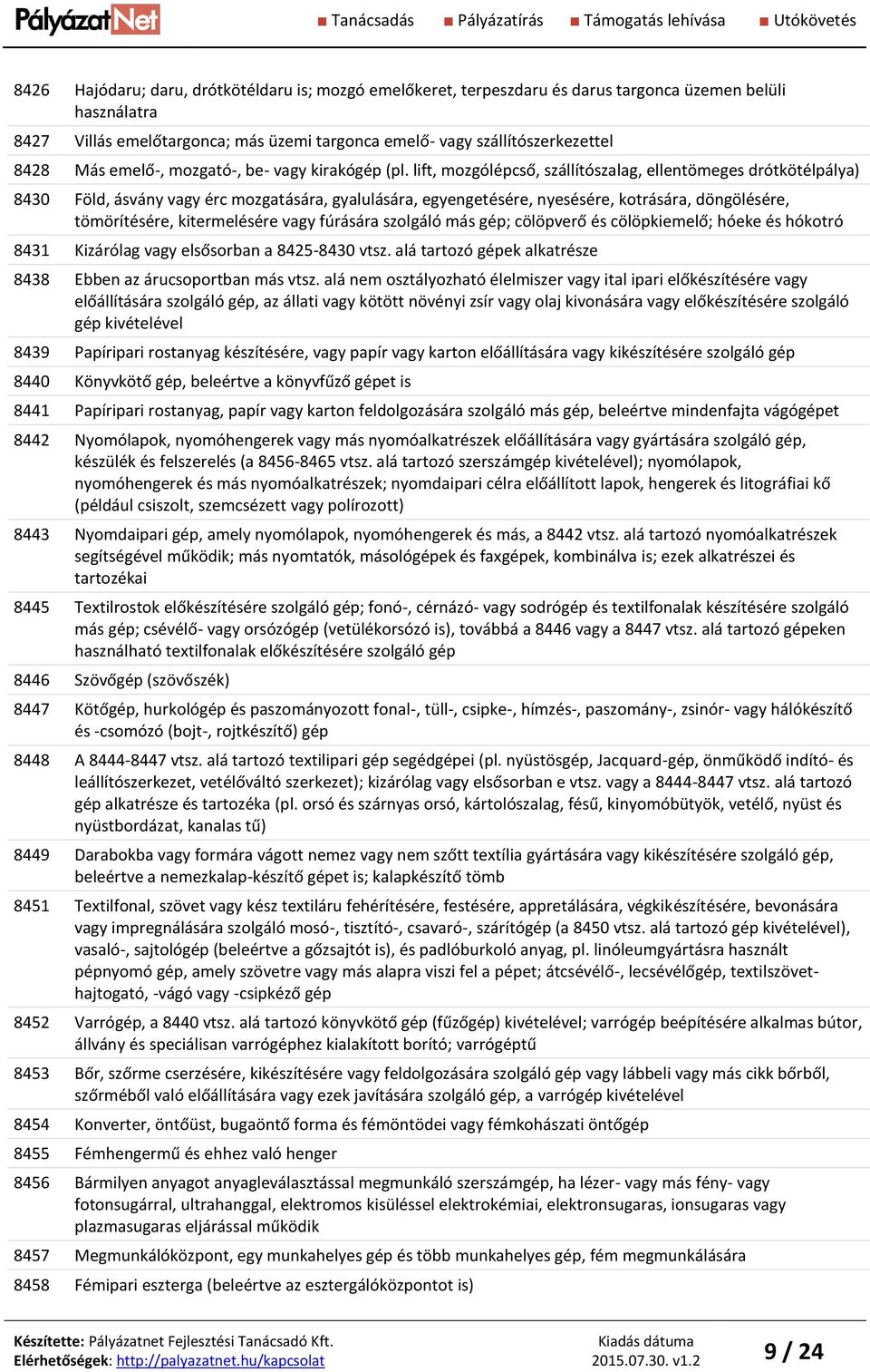 lift, mozgólépcső, szállítószalag, ellentömeges drótkötélpálya) 8430 Föld, ásvány vagy érc mozgatására, gyalulására, egyengetésére, nyesésére, kotrására, döngölésére, tömörítésére, kitermelésére vagy