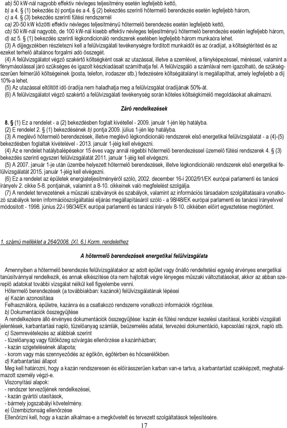 névleges teljesítményű hőtermelő berendezés esetén legfeljebb három, d) az 5. (1) bekezdés szerinti légkondicionáló rendszerek esetében legfeljebb három munkaóra lehet.